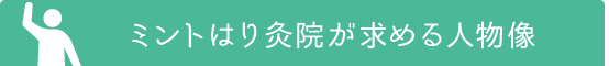 ミントはり灸院が求める人物像