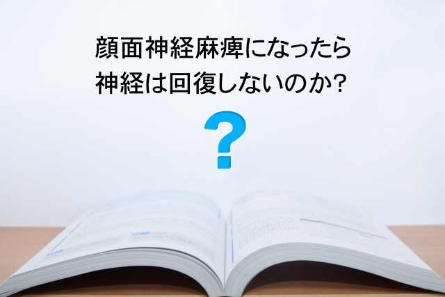 顔面神経麻痺になったら神経は回復しないのか？