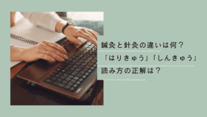 鍼灸と針灸の違いは何？「はりきゅう」「しんきゅう」読み方の正解は？