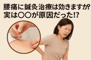 腰痛に鍼灸治療は効きますか？実は◯◯が原因だった！？