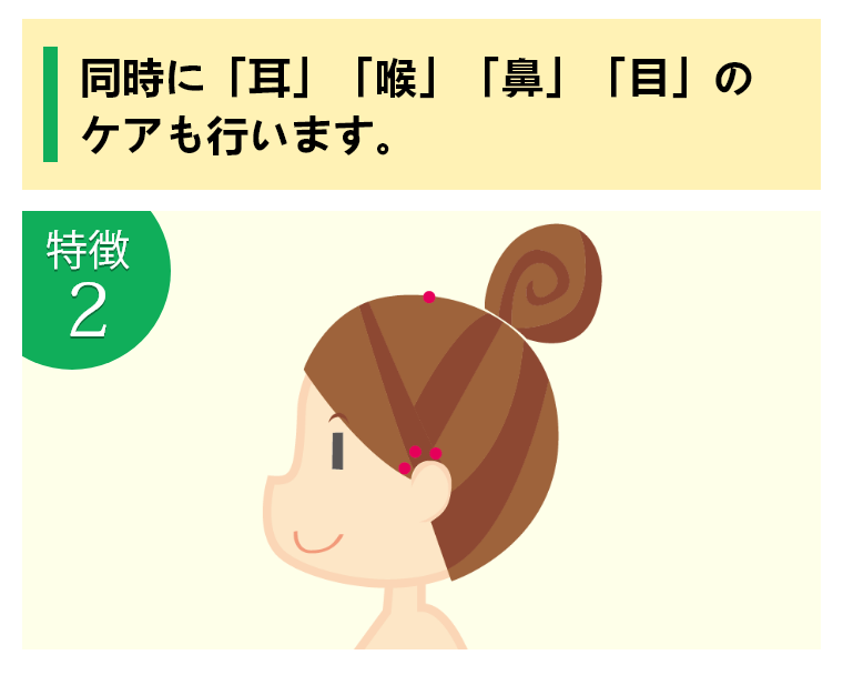 同時に「耳」「喉」「鼻」「目」のケアも行います。