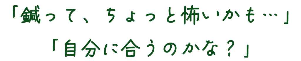 「鍼って、ちょっと怖いかも…」「自分に合うのかな？」